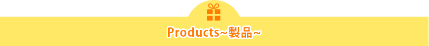 Products～製品～