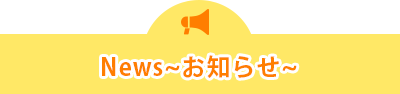 News～お知らせ～